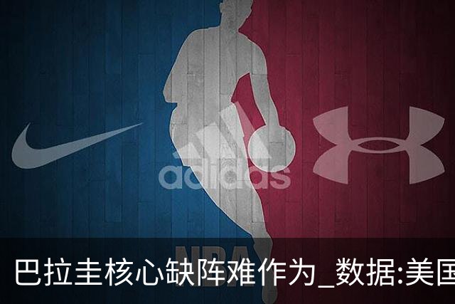 巴拉圭核心缺阵难作为 数据:美国小胜迎开门红