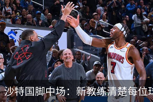 沙特国脚中场：新教练清楚每位球员的任务和职责，他融入得很快